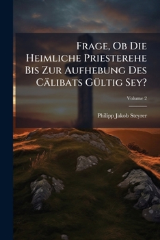 Paperback Frage, Ob Die Heimliche Priesterehe Bis Zur Aufhebung Des Cälibats Gültig Sey?; Volume 2 [German] Book