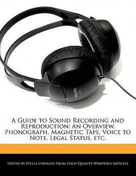 A Guide to Sound Recording and Reproduction : An Overview, Phonograph, Magnetic Tape, Voice to Note, Legal Status, Etc