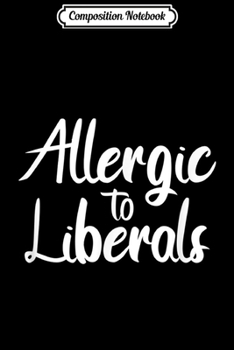 Composition Notebook: Allergic to Liberals Funny Conservative Anti Democrat Journal/Notebook Blank Lined Ruled 6x9 100 Pages