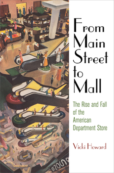 From Main Street to Mall: The Rise and Fall of the American Department Store - Book  of the American Business, Politics, and Society