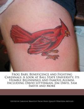 Frog Baby, Beneficence and Fighting Cardinals : A Look at Ball State University, Its Humble Beginnings and Famous Alumni, Including David Letterman, Ji