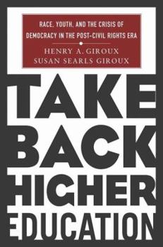 Hardcover Take Back Higher Education: Race, Youth, and the Crisis of Democracy in the Post-Civil Rights Era Book