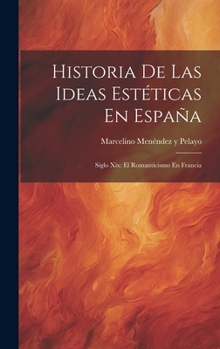 Hardcover Historia De Las Ideas Estéticas En España: Siglo Xix: El Romanticismo En Francia [Spanish] Book