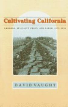 Cultivating California: Growers, Specialty Crops, and Labor, 1875-1920 (Revisiting Rural America) - Book  of the Revisiting Rural America