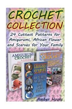 Paperback Crochet Collection: 24 Cuttest Patterns for Amigurumi, African Flower and Scarves for Your Family: (Crochet Books) Book
