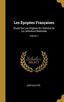 Hardcover Les Épopées Françaises: Étude Sur Les Origines Et L'histoire De La Littérature Nationale; Volume 1 [French] Book