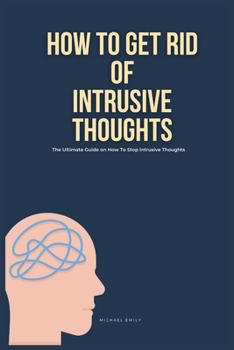 Paperback How To Get Rid of Intrusive Thoughts: The Ultimate Guide on How to Stop Intrusive Thoughts Book