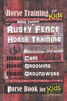 Paperback Horse Training for Kids, Horse Training By Rusty Fence Horse Training, Horse Care, Horse Grooming, Horse Groundwork, Horse Book for Kids Book