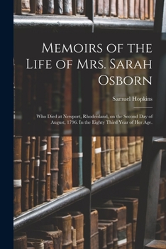 Paperback Memoirs of the Life of Mrs. Sarah Osborn: Who Died at Newport, Rhodeisland, on the Second Day of August, 1796. In the Eighty Third Year of Her Age. Book