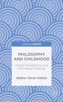 Hardcover Philosophy and Childhood: Critical Perspectives and Affirmative Practices Book