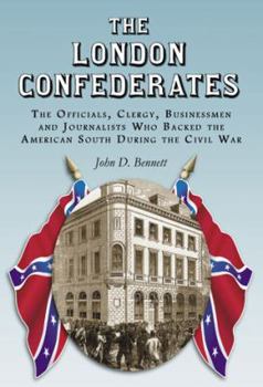 Paperback The London Confederates: The Officials, Clergy, Businessmen and Journalists Who Backed the American South During the Civil War Book