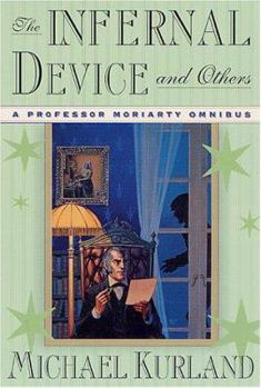 The Infernal Device and Others: A Professor Moriarty Omnibus - Book  of the Professor Moriarty