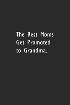 The Best Moms get Promoted to Grandma.: Lined Notebook (110 Pages 6" x 9" )