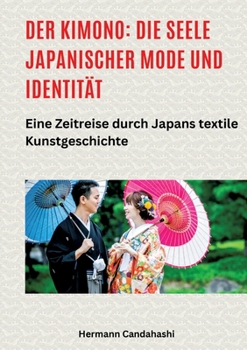 Der Kimono: Die Seele japanischer Mode und Identität: Eine Zeitreise durch Japans textile Kunstgeschichte (German Edition)