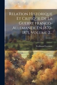 Relation Historique Et Critique De La Guerre Franco-allemande En 1870-1871, Volume 2... (French Edition)