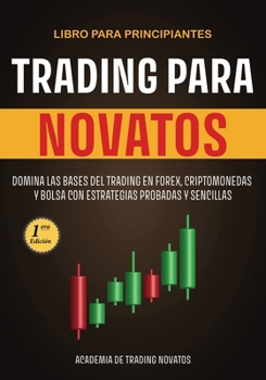 Trading para Novatos: Domina las bases del trading en forex, criptomonedas y bolsa con estrategias probadas y sencillas (Spanish Edition)