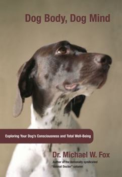 Hardcover Dog Body, Dog Mind: Exploring Canine Consciousness and Total Well-Being Book