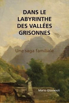 Dans le labyrinthe des vallées grisonnes: Une saga familiale (French Edition)