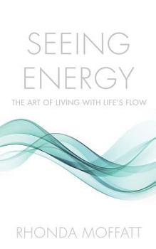 Seeing Energy: The Art of Living Within Life's Flow