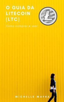 Paperback O Guia Da Litecoin (Ltc): O Que É Litecoin. Como Comprar E Usar. [Portuguese] Book