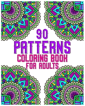 90 Patterns Coloring Book For Adults: mandala coloring book for all : 90 mindful patterns and mandalas coloring book : Stress relieving and relaxing Coloring Pages