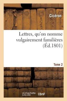 Paperback Lettres, Qu'on Nomme Vulgairement Familières. Tome 2 [French] Book
