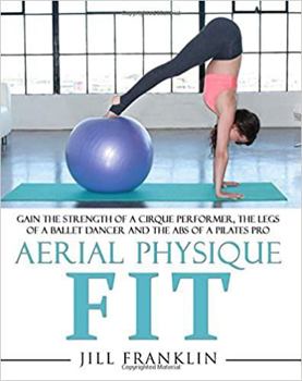 Paperback Aerial Physique FIT: Gain the strength of a cirque performer, the legs of a ballet dancer and the abs of a Pilates pro Book