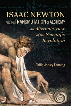 Paperback Isaac Newton and the Transmutation of Alchemy: An Alternate View of the Scientific Revolution Book