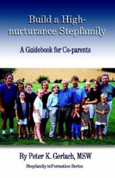 Build a High-Nurturance Stepfamily: A Guidebook for Co-Parents (Gerlach, Peter K. Stepfamily Information Series, V. 4.)