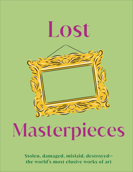 Hardcover Lost Masterpieces: Stolen, Damaged, Mislaid, Destroyed - The World's Most Elusive Works of Art Book