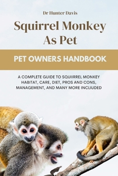 Paperback Squirrel Monkey as Pet: A Complete Guide to Squiirrel Monkey Habitat, Care, Diet, Pros and Cons, Management, and Many More Incliuded Book