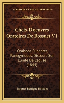 Chefs-D'oeuvres Oratoires De Bossuet V1: Oraisons Funebres, Panegyriques, Discours Sur L'unite De L'eglise (1844)