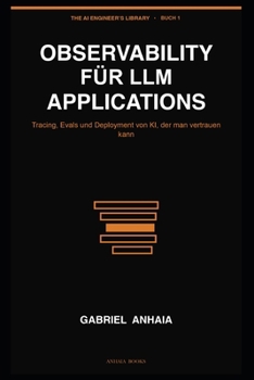Observability for LLM Applications: Tracing, Evals, and Shipping AI You Can Trust (The AI Engineer's Library (Deutsche Ausgabe)) (German Edition)