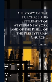 A History of the Purchase and Settlement of Western New York and of the Rise, ... of the Presbyterian Church ..