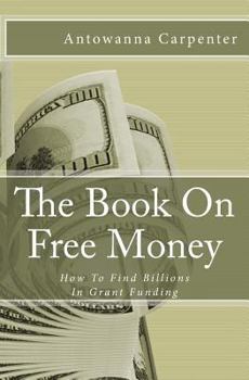 The Book on Free Money: How to Search & Find Billions in Grant Funding