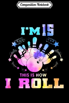 Composition Notebook: This is How I Roll 18 Years Old Bowling Birthday Gift  Journal/Notebook Blank Lined Ruled 6x9 100 Pages