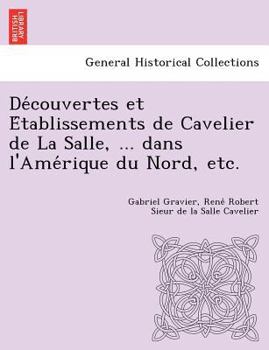 Paperback de Couvertes Et E Tablissements de Cavelier de La Salle, ... Dans L'Ame Rique Du Nord, Etc. [French] Book