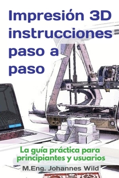 Paperback Impresión 3D instrucciones paso a paso: La guía práctica para principiantes y usuarios [Spanish] Book