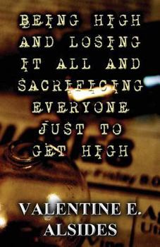 Paperback Being High and Losing It All and Sacrificing Everyone Just to Get High Book