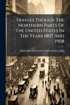 Travles Though The Northern Parts Of The United States In The Years 1807 And 1908 ...