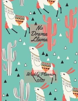 No Drama Llama Weekly Planner 2020: Colorful Llama Weekly Planner for Adults, Men, Women, Girls, Boys, Students, Mom and Dad | 2020 Diary Organizer With Notes Section & Calendar Views