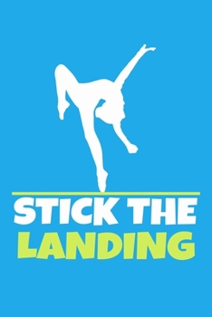 Stick The Landing: Blank Lined Notebook Practice Note Training Log Journal: Gymnastic Gifts For Gymnast Team Lover Fan Coach Girls Women Him Her 6x9 | ... Pages | Plain White Paper | Soft Cover Book