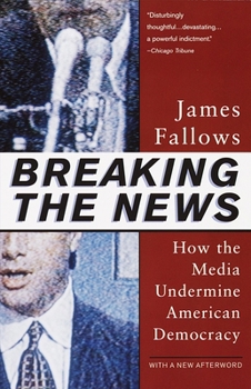 Paperback Breaking The News: How the Media Undermine American Democracy Book