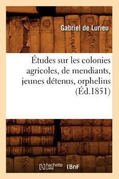 Paperback Études Sur Les Colonies Agricoles, de Mendiants, Jeunes Détenus, Orphelins (Éd.1851) [French] Book