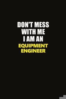 Paperback Don't Mess With Me I Am An Equipment Engineer: Career journal, notebook and writing journal for encouraging men, women and kids. A framework for build Book