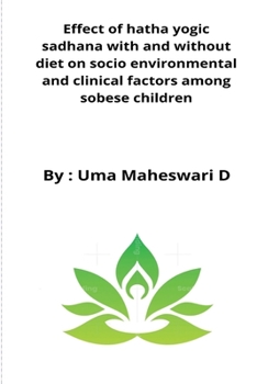 Paperback Effect of hatha yogic sadhana with and without diet on socio environmental and clinical factors among sobese children Book