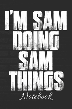 I'm Sam Doing Sam Things Notebook: 100 Page Blank Lined Notebook | 6x9 Journal | Novelty Sam Gift | Sarcastic Sam Gag Gift | Funny Diary |
