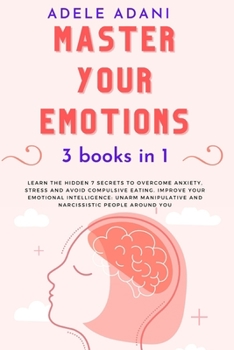 Paperback Master Your Emotions: Learn the hidden 7 secrets to overcome anxiety, stress and avoid compulsive eating. Improve your emotional intelligenc [Large Print] Book