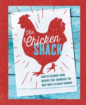 Hardcover The Chicken Shack: Over 65 Cluckin' Good Recipes That Showcase the Best Ways to Enjoy Chicken Book