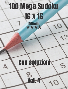 100 Mega Sudoku 16 x 16: Difficile Con soluzioni Vol. 4